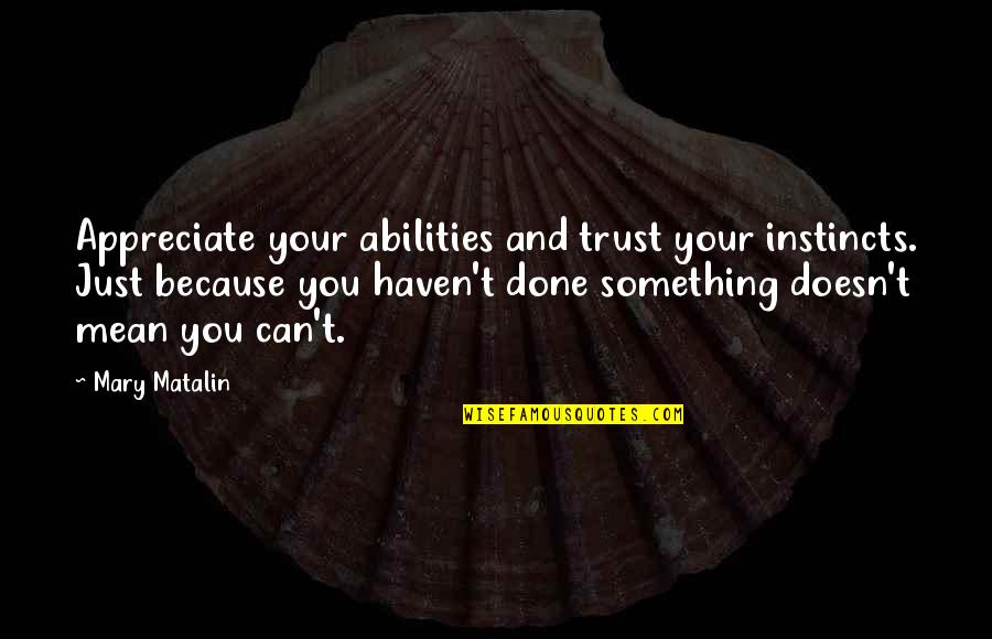 Dotlen Quotes By Mary Matalin: Appreciate your abilities and trust your instincts. Just Dotlen Quotes By Mary Matalin: Appreciate your abilities and trust your instincts. Just