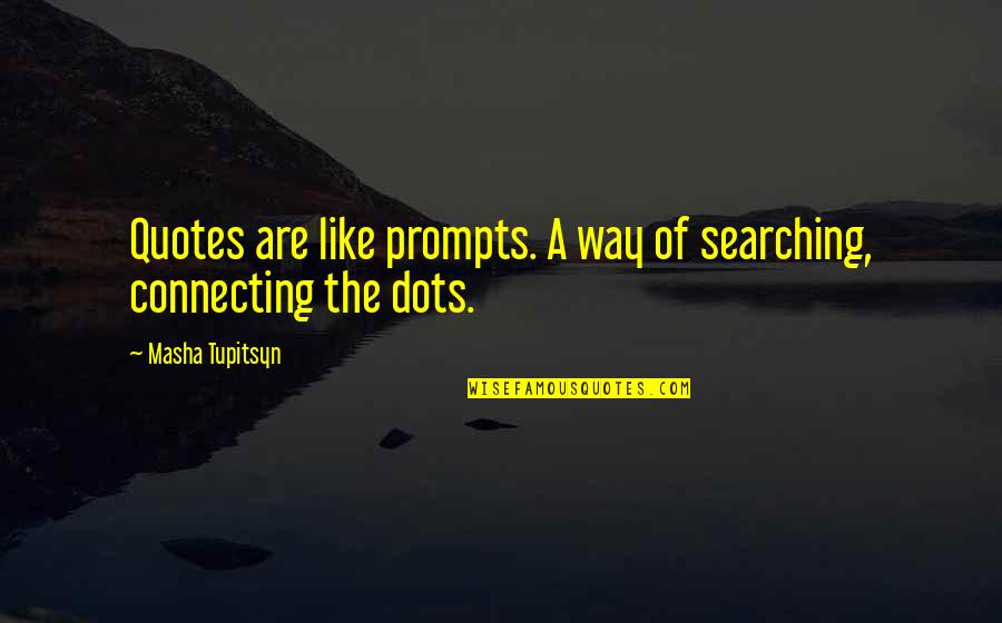 Dots Quotes And Quotes By Masha Tupitsyn: Quotes are like prompts. A way of searching,