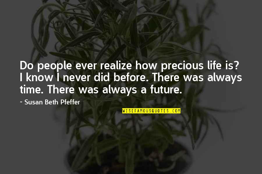 Dots Quotes And Quotes By Susan Beth Pfeffer: Do people ever realize how precious life is?