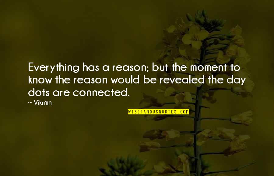 Dots Quotes And Quotes By Vikrmn: Everything has a reason; but the moment to