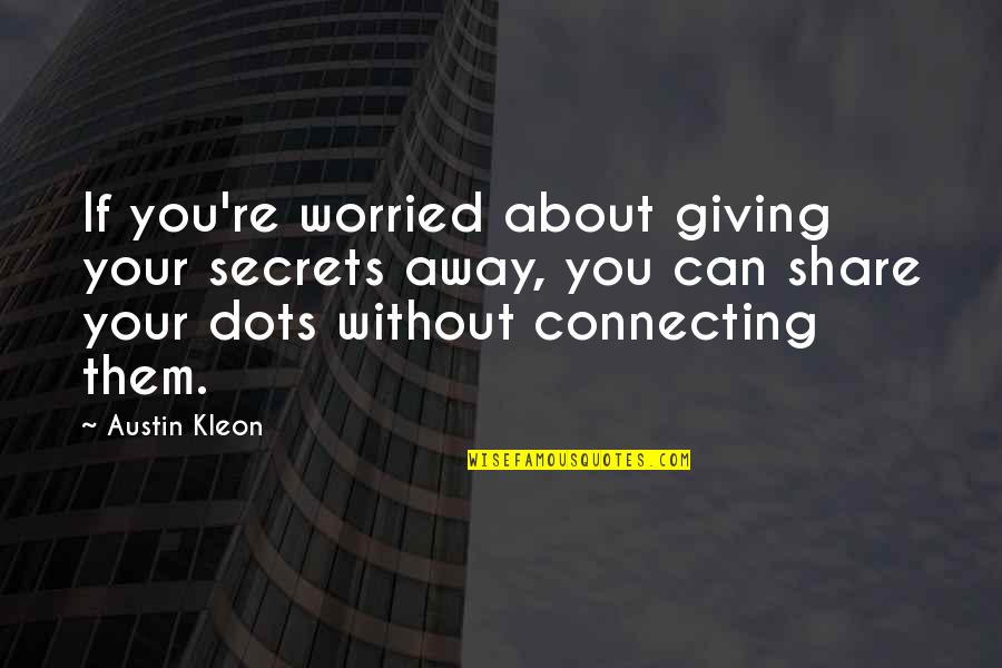 Dots Quotes By Austin Kleon: If you're worried about giving your secrets away,