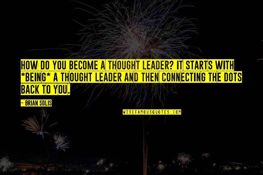 Dots Quotes By Brian Solis: How do you become a thought leader? It