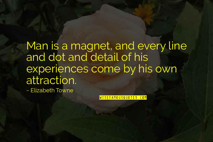 Dots Quotes By Elizabeth Towne: Man is a magnet, and every line and