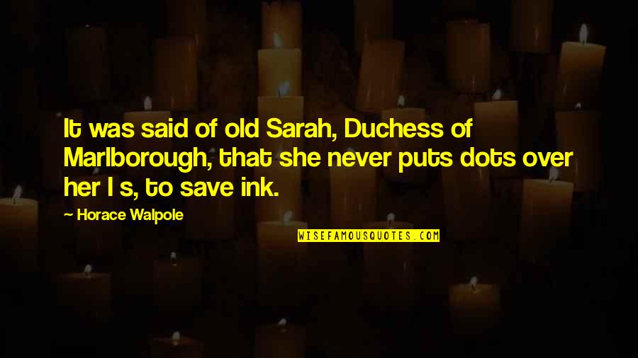 Dots Quotes By Horace Walpole: It was said of old Sarah, Duchess of