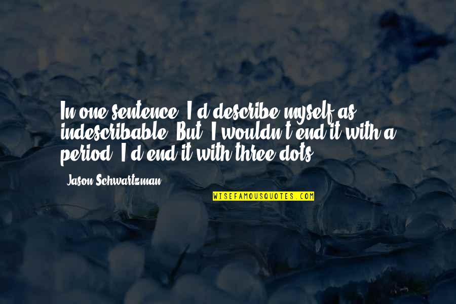 Dots Quotes By Jason Schwartzman: In one sentence, I'd describe myself as indescribable.