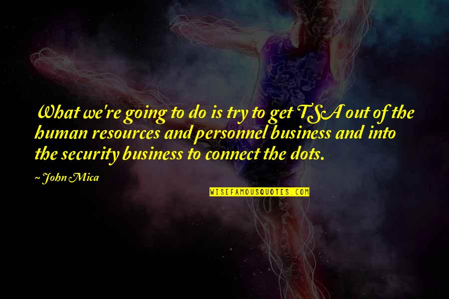 Dots Quotes By John Mica: What we're going to do is try to