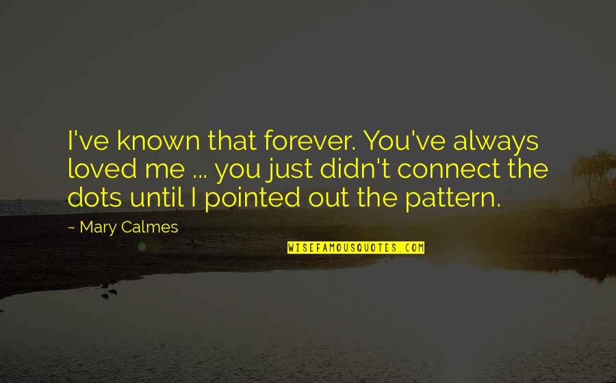 Dots Quotes By Mary Calmes: I've known that forever. You've always loved me