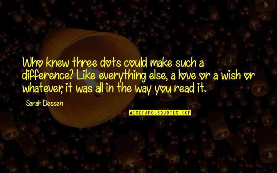 Dots Quotes By Sarah Dessen: Who knew three dots could make such a