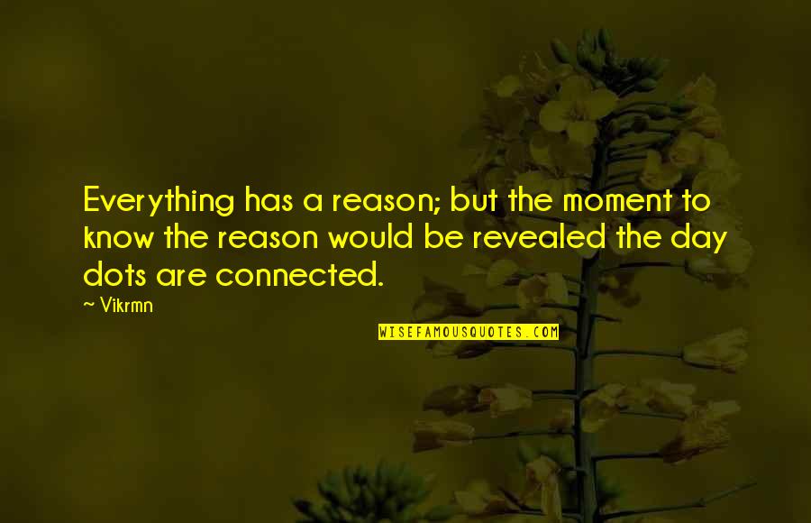 Dots Quotes By Vikrmn: Everything has a reason; but the moment to