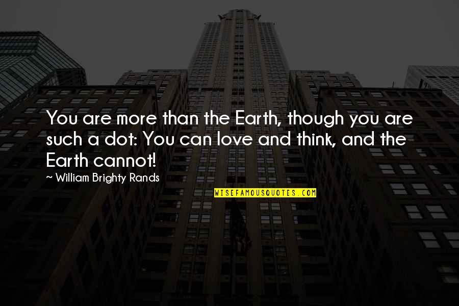 Dots Quotes By William Brighty Rands: You are more than the Earth, though you