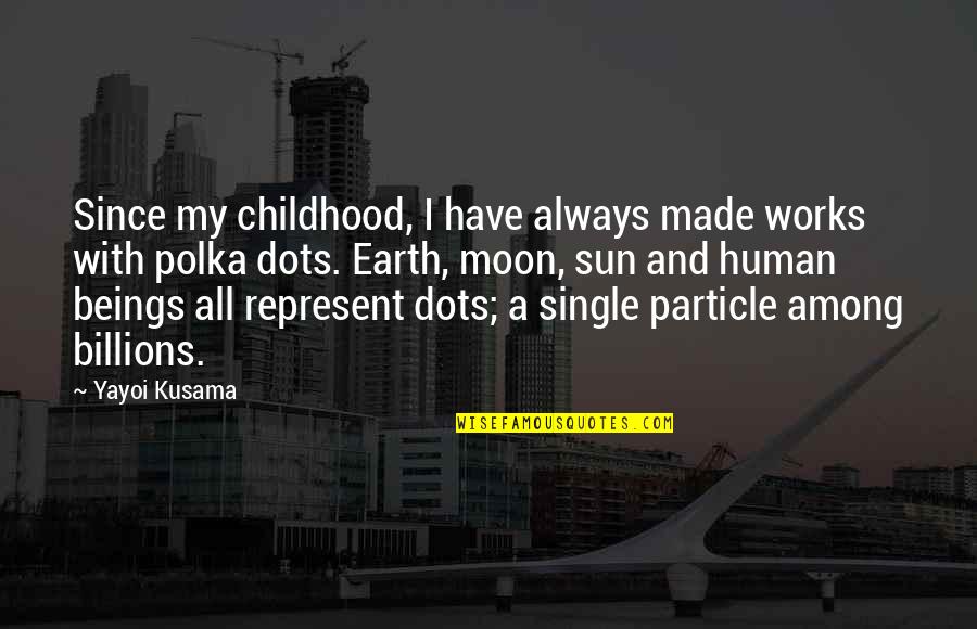 Dots Quotes By Yayoi Kusama: Since my childhood, I have always made works