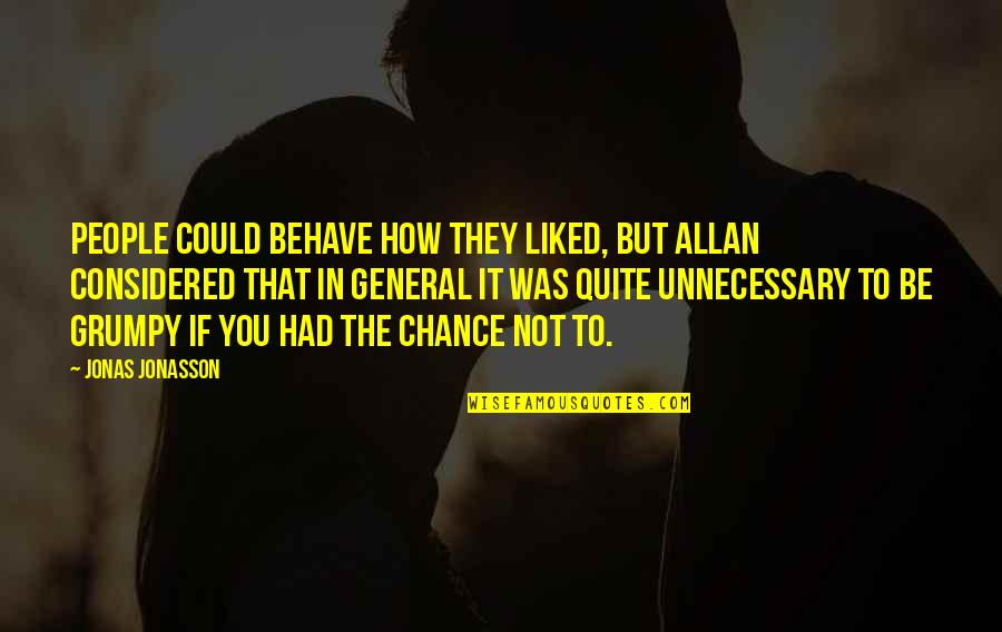 Dotsey Timothy Quotes By Jonas Jonasson: People could behave how they liked, but Allan Dotsey Timothy Quotes By Jonas Jonasson: People could behave how they liked, but Allan