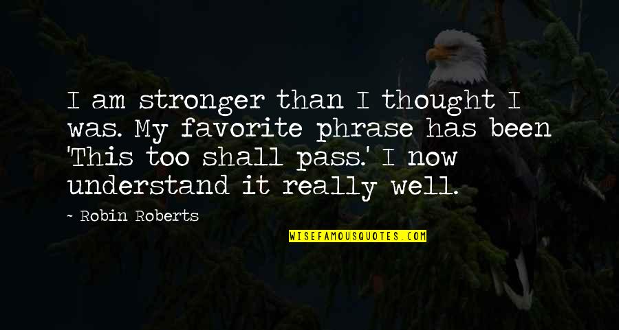 Dotta Quotes By Robin Roberts: I am stronger than I thought I was. Dotta Quotes By Robin Roberts: I am stronger than I thought I was.