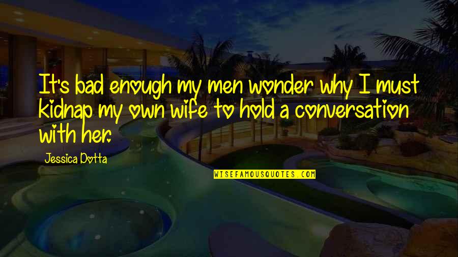 Dotta's Quotes By Jessica Dotta: It's bad enough my men wonder why I