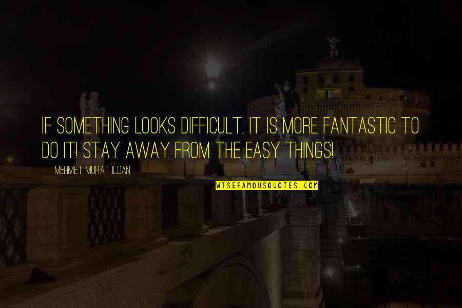 Dotta's Quotes By Mehmet Murat Ildan: If something looks difficult, it is more fantastic