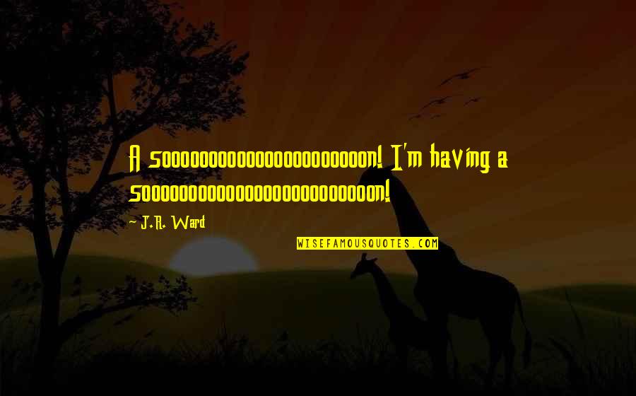 Dotted Font Quotes By J.R. Ward: A soooooooooooooooooooooon! I'm having a sooooooooooooooooooooooooon!