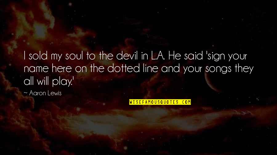 Dotted Line Quotes By Aaron Lewis: I sold my soul to the devil in