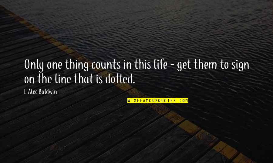 Dotted Line Quotes By Alec Baldwin: Only one thing counts in this life -