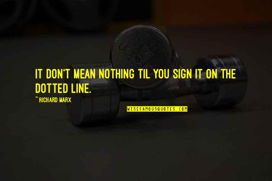 Dotted Line Quotes By Richard Marx: It don't mean nothing til you sign it