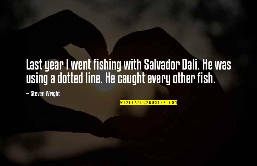 Dotted Line Quotes By Steven Wright: Last year I went fishing with Salvador Dali.