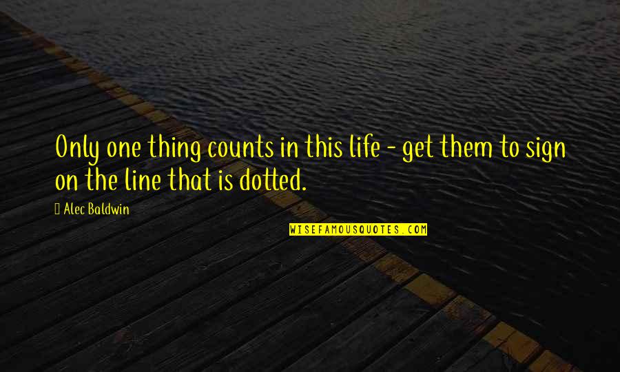 Dotted Quotes By Alec Baldwin: Only one thing counts in this life -