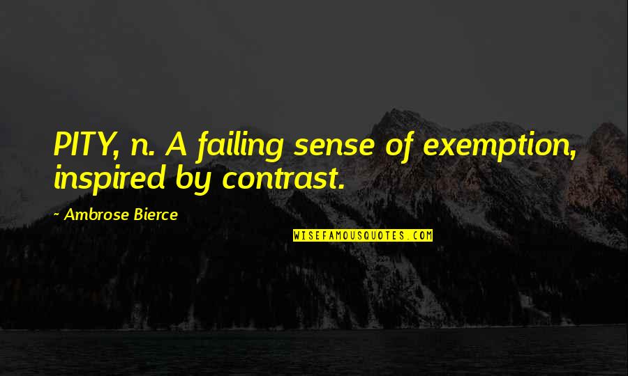 Dotted Quotes By Ambrose Bierce: PITY, n. A failing sense of exemption, inspired