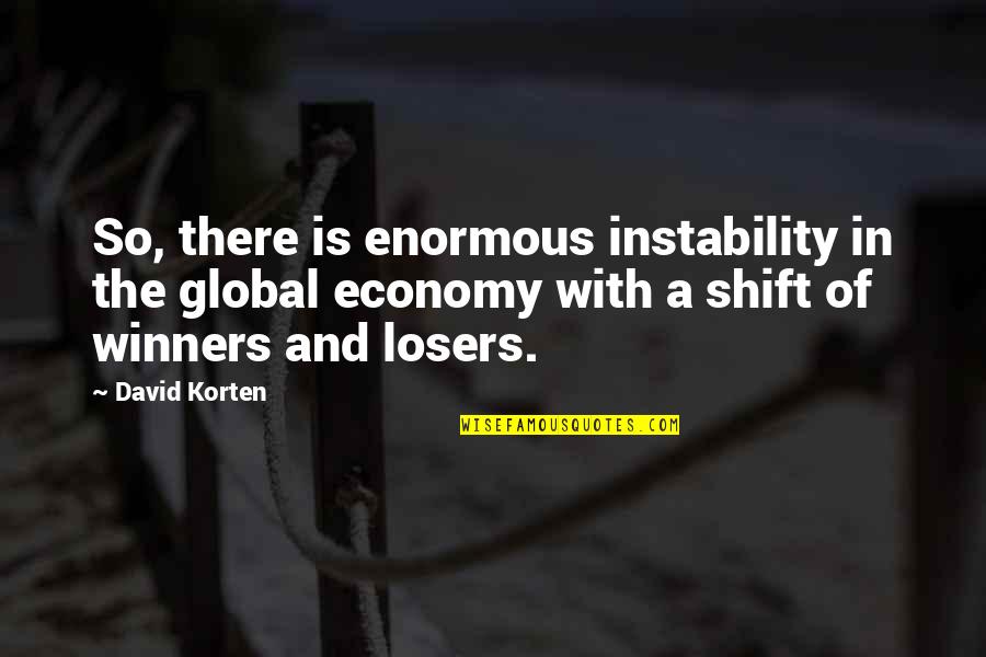 Dotted Quotes By David Korten: So, there is enormous instability in the global