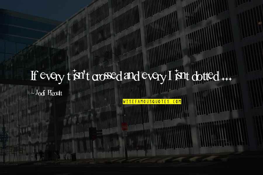 Dotted Quotes By Jodi Picoult: If every t isn't crossed and every I Dotted Quotes By Jodi Picoult: If every t isn't crossed and every I