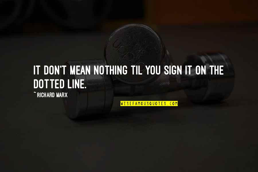 Dotted Quotes By Richard Marx: It don't mean nothing til you sign it Dotted Quotes By Richard Marx: It don't mean nothing til you sign it