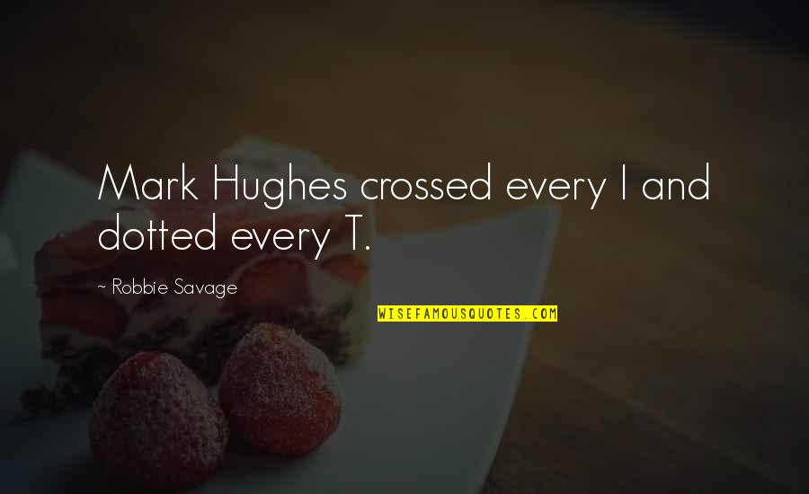 Dotted Quotes By Robbie Savage: Mark Hughes crossed every I and dotted every Dotted Quotes By Robbie Savage: Mark Hughes crossed every I and dotted every