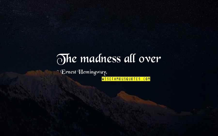 Dottellis Quotes By Ernest Hemingway,: The madness all over Dottellis Quotes By Ernest Hemingway,: The madness all over