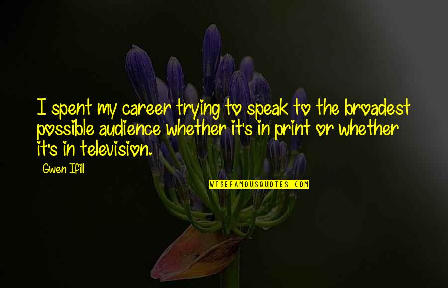 Dotterman Appraisal Cincinnati Quotes By Gwen Ifill: I spent my career trying to speak to Dotterman Appraisal Cincinnati Quotes By Gwen Ifill: I spent my career trying to speak to