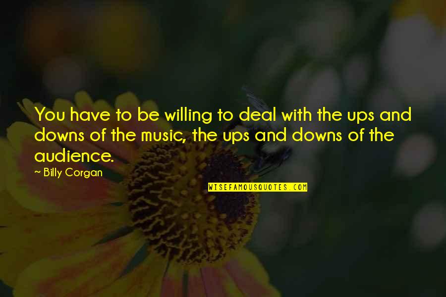 Dottery Orchard Quotes By Billy Corgan: You have to be willing to deal with Dottery Orchard Quotes By Billy Corgan: You have to be willing to deal with
