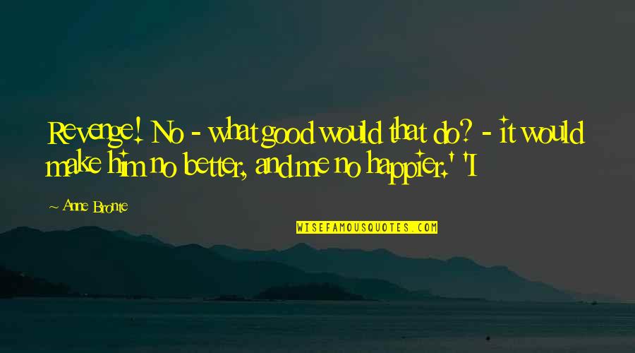 Dottie Green Quotes By Anne Bronte: Revenge! No - what good would that do?