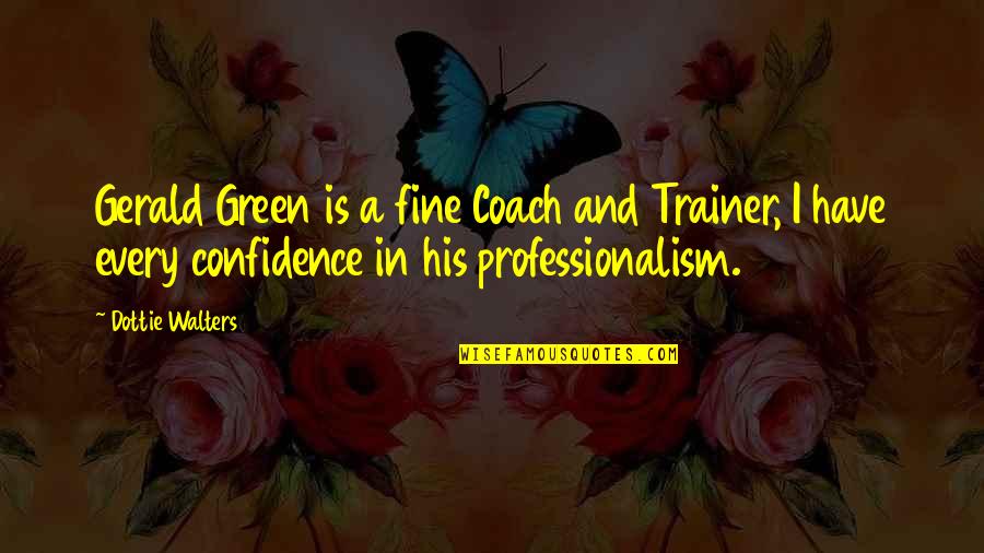 Dottie Green Quotes By Dottie Walters: Gerald Green is a fine Coach and Trainer,