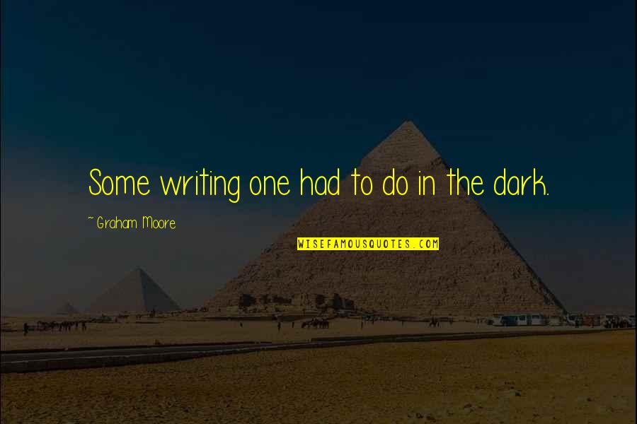 Dottie Green Quotes By Graham Moore: Some writing one had to do in the