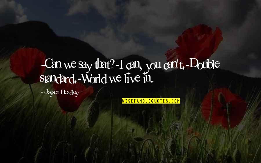 Dottie Green Quotes By Jaysen Headley: -Can we say that?-I can, you can't.-Double standard.-World