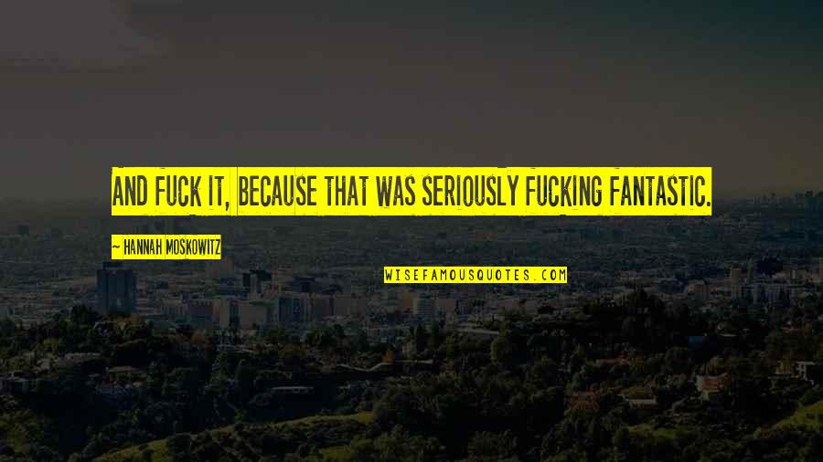 Dottie Herman Quotes By Hannah Moskowitz: And fuck it, because that was seriously fucking Dottie Herman Quotes By Hannah Moskowitz: And fuck it, because that was seriously fucking