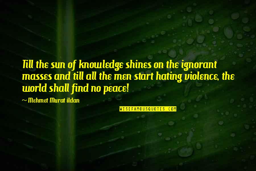 Dottie Hinson Quotes By Mehmet Murat Ildan: Till the sun of knowledge shines on the