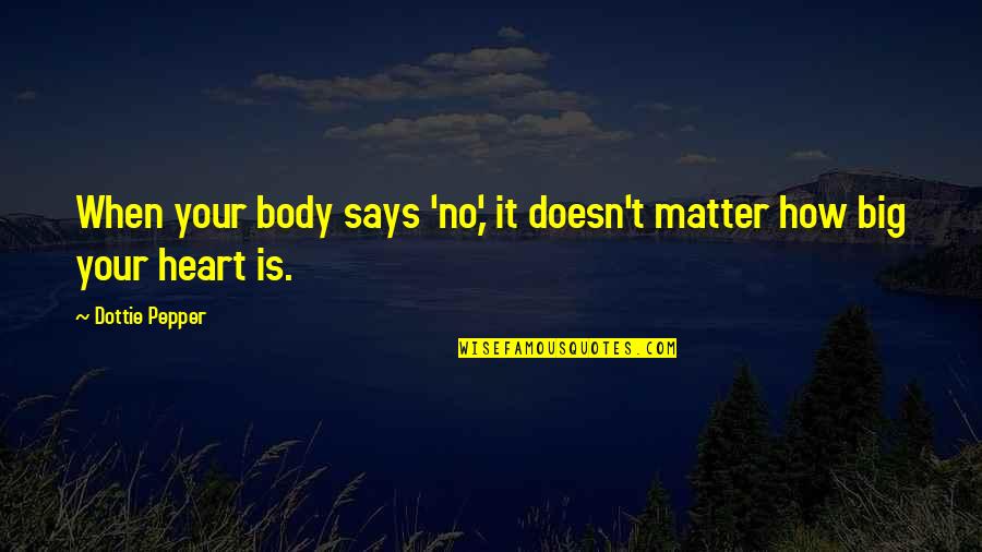 Dottie Pepper Quotes By Dottie Pepper: When your body says 'no,' it doesn't matter