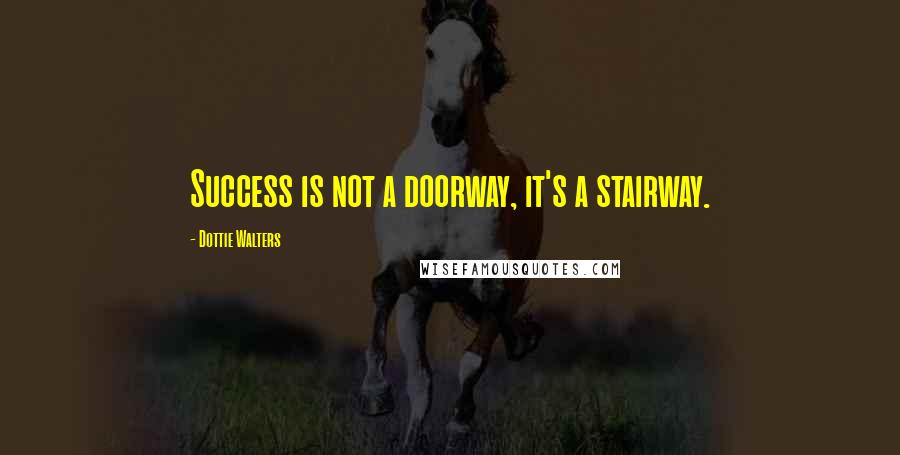 Dottie Walters quotes: Success is not a doorway, it's a stairway.