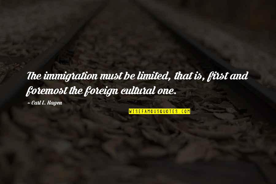 Dottino Family Quotes By Carl I. Hagen: The immigration must be limited, that is, first