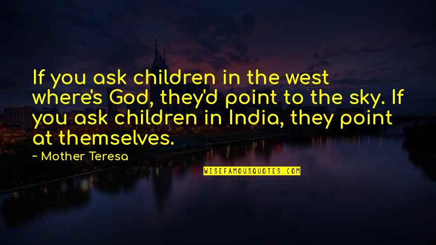 Dottir Quotes By Mother Teresa: If you ask children in the west where's