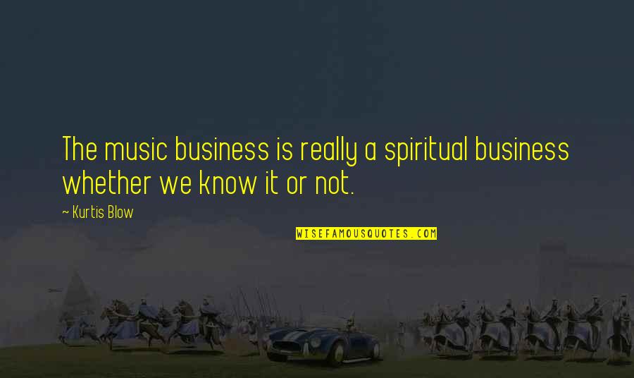 Dottori Senza Quotes By Kurtis Blow: The music business is really a spiritual business