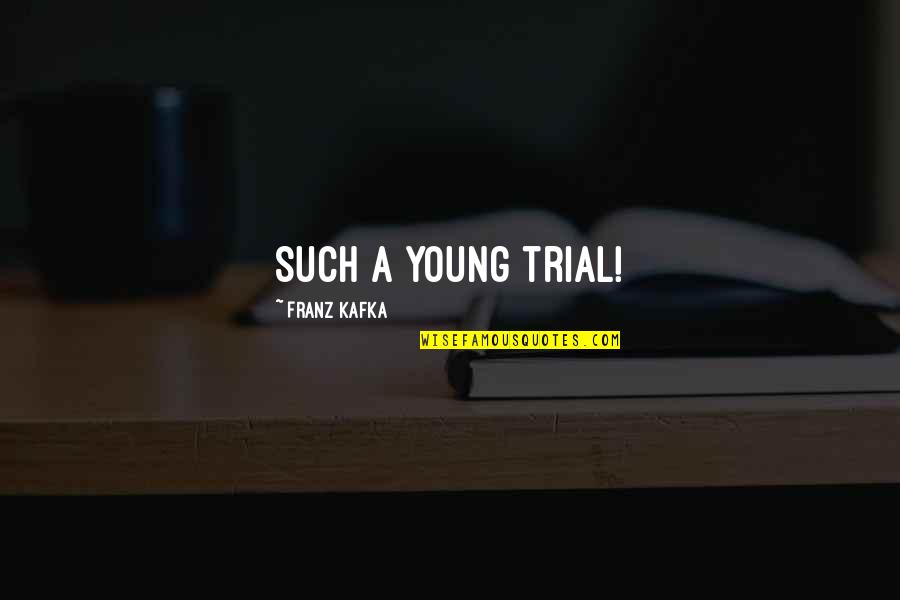 Dottridge House Quotes By Franz Kafka: Such a young trial! Dottridge House Quotes By Franz Kafka: Such a young trial!