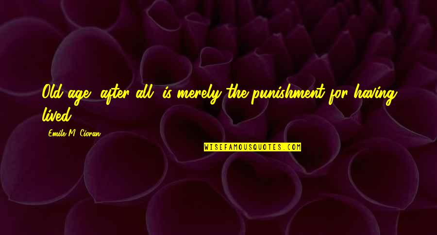 Dotyczy In English Quotes By Emile M. Cioran: Old age, after all, is merely the punishment Dotyczy In English Quotes By Emile M. Cioran: Old age, after all, is merely the punishment