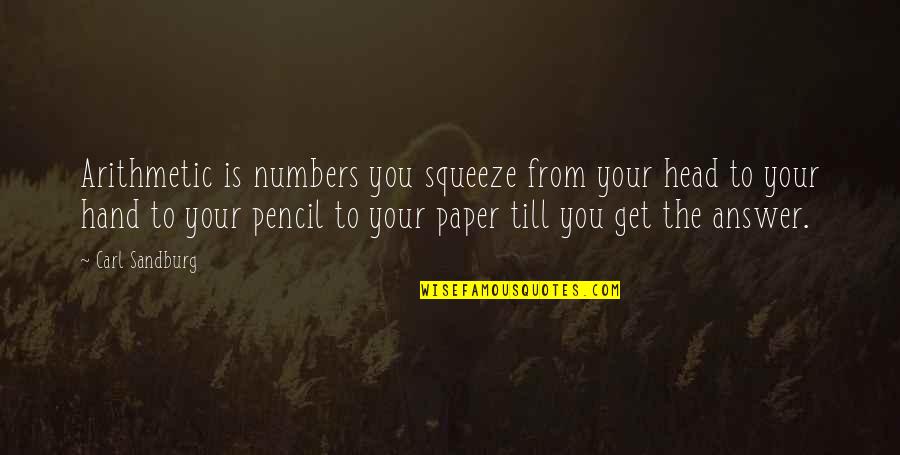 Dotzauer Klingenberg Quotes By Carl Sandburg: Arithmetic is numbers you squeeze from your head Dotzauer Klingenberg Quotes By Carl Sandburg: Arithmetic is numbers you squeeze from your head