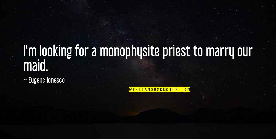 Dotzel Dessert Quotes By Eugene Ionesco: I'm looking for a monophysite priest to marry