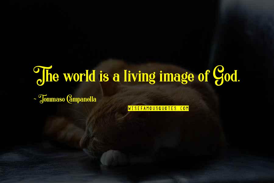 Douanier En Quotes By Tommaso Campanella: The world is a living image of God. Douanier En Quotes By Tommaso Campanella: The world is a living image of God.