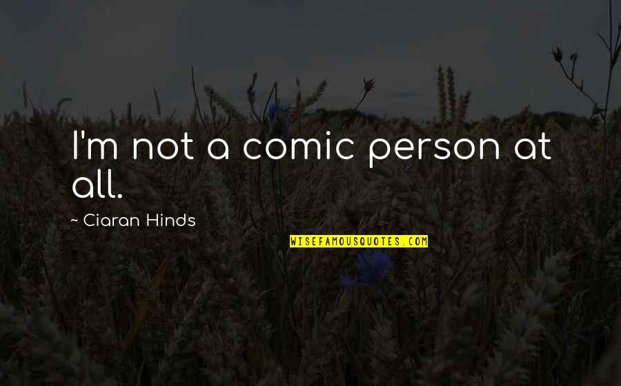 Douanier Quotes By Ciaran Hinds: I'm not a comic person at all.